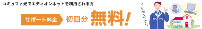 フレッツ光・コミュファ光でのご利用を新たに始められる方　サポート料金初回分無料！