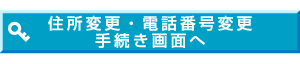 住所変更・電話番号変更手続き画面へ