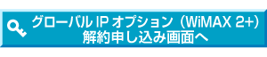 グローバルIPアドレスオプション 解約申し込み画面へ