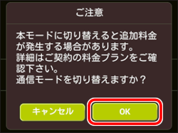 ご注意！　本モードに切り替えると追加料金が発生します。詳細はご契約の料金プランをご確認ください。よろしいですか？