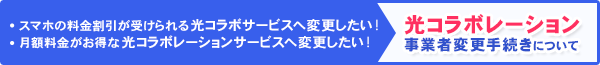 【光コラボレーション 事業者変更手続きについて】スマホの料金割引が受けられる光コラボサービスへ変更したい！月額料金がお得な光コラボレーションサービスへ変更したい！