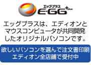 エッグプラスは、エディオンとマウスコンピュータが共同開発したオリジナルパソコンです。