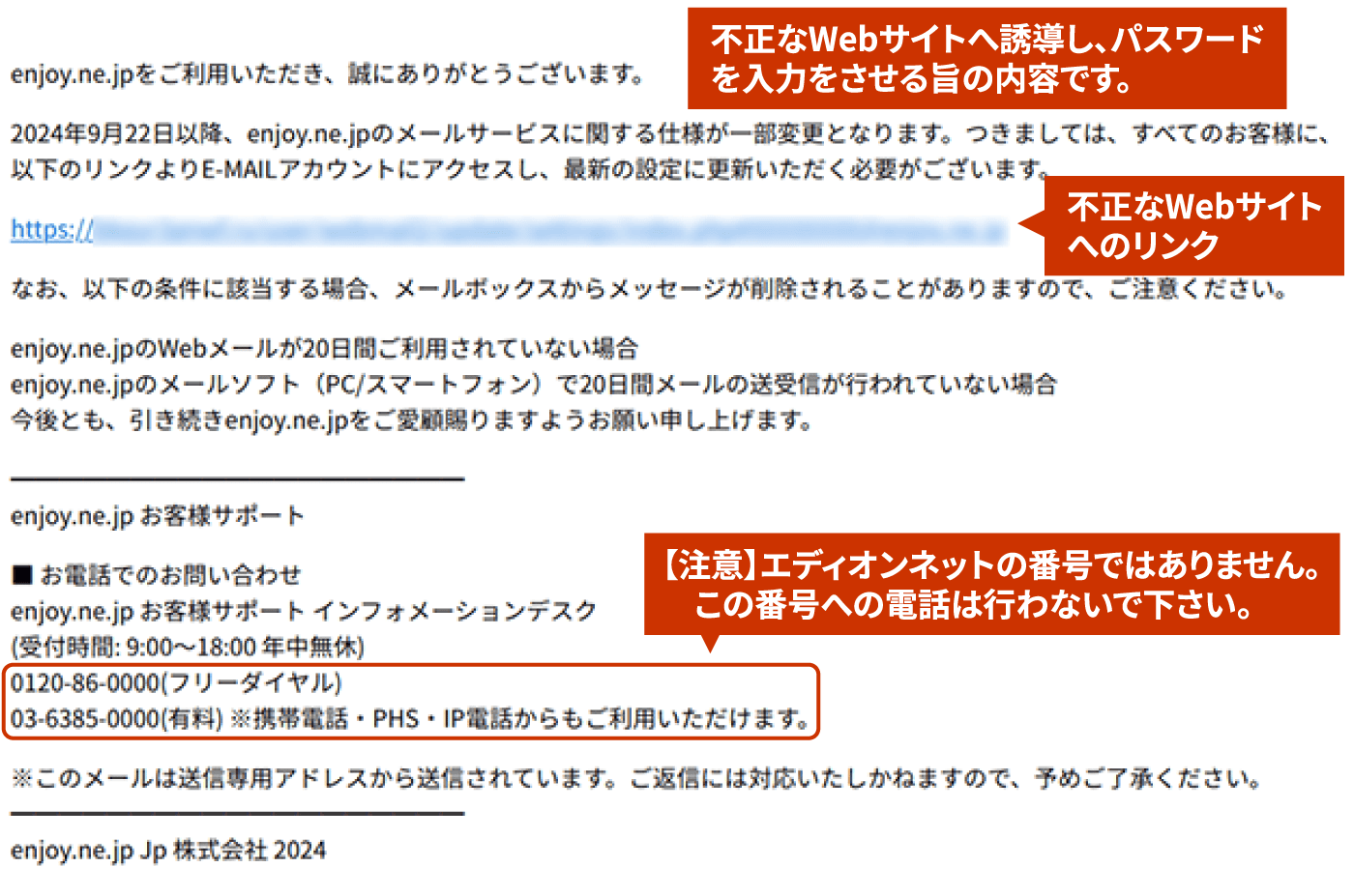 不正なWebサイトへ誘導し、パスワードを入力をさせる旨の内容です。不正なWebサイトへのリンク【注意】エディオンネットの番号ではありません。この番号への電話は行わないで下さい。