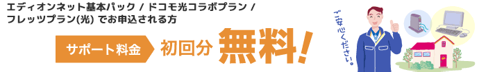 フレッツ光・ドコモ光でのご利用を新たに始められる方　サポート料金初回分無料！