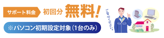 サポート料金初回分無料！※パソコン初期設定対象（1台）