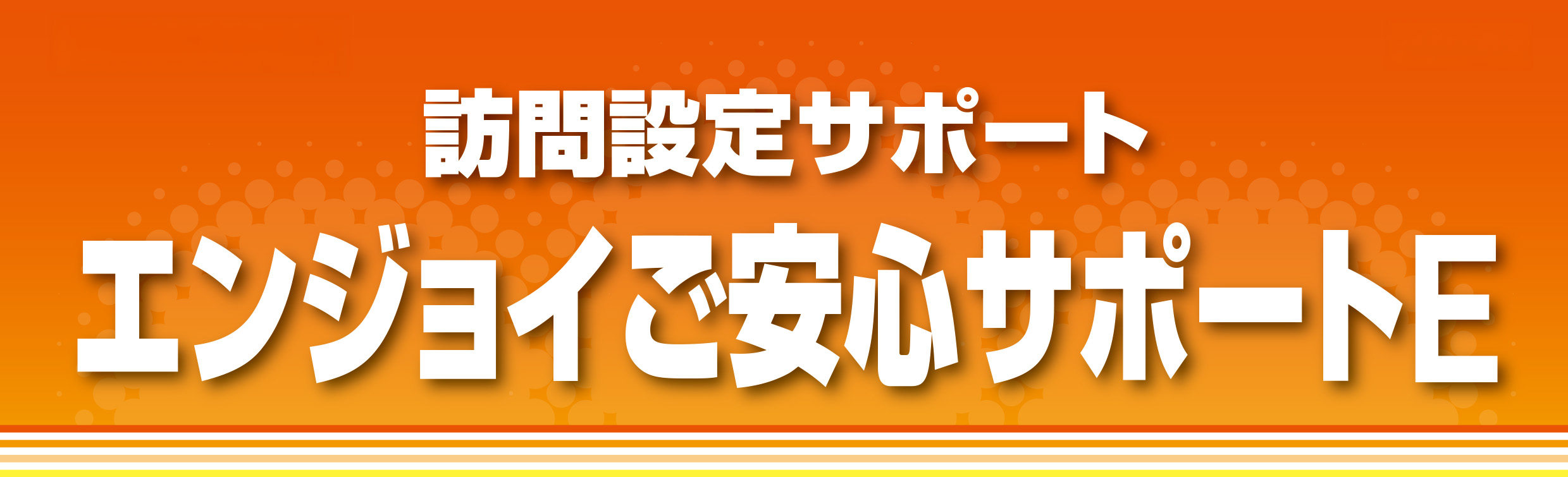 訪問設定サポート　エンジョイご安心サポートE