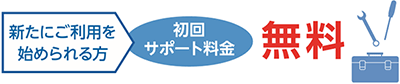 新たにご利用を始められる方、初回サポート料金無料