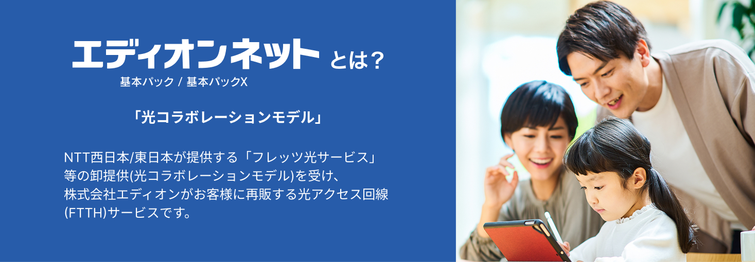 エディオンネットの紹介画像。左側に『エディオンネットとは？ 基本パック／基本パックX』という見出しと、『光コラボレーションモデル』の説明文。NTT西日本・東日本のフレッツ光サービスをエディオンが再販する光アクセス回線（FTTH）サービスであることを説明。右側には家族3人がタブレットを見ながら楽しそうにしている写真。