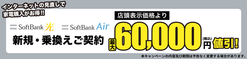 インターネットの見直しで家電購入がお得！SoftBank光・SoftBankAirご契約 当社指定価格より最大60,000円値引！